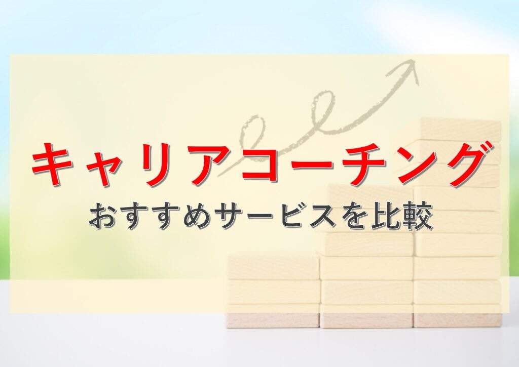 【厳選】キャリアコーチングのおすすめサービスの料金や特徴を徹底比較！